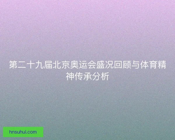 第二十九届北京奥运会盛况回顾与体育精神传承分析